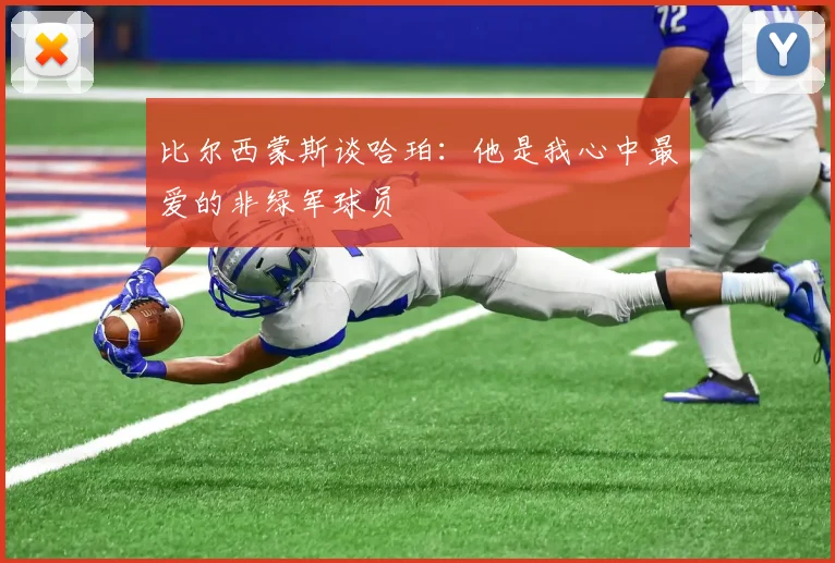 比尔西蒙斯谈哈珀：他是我心中最爱的非绿军球员